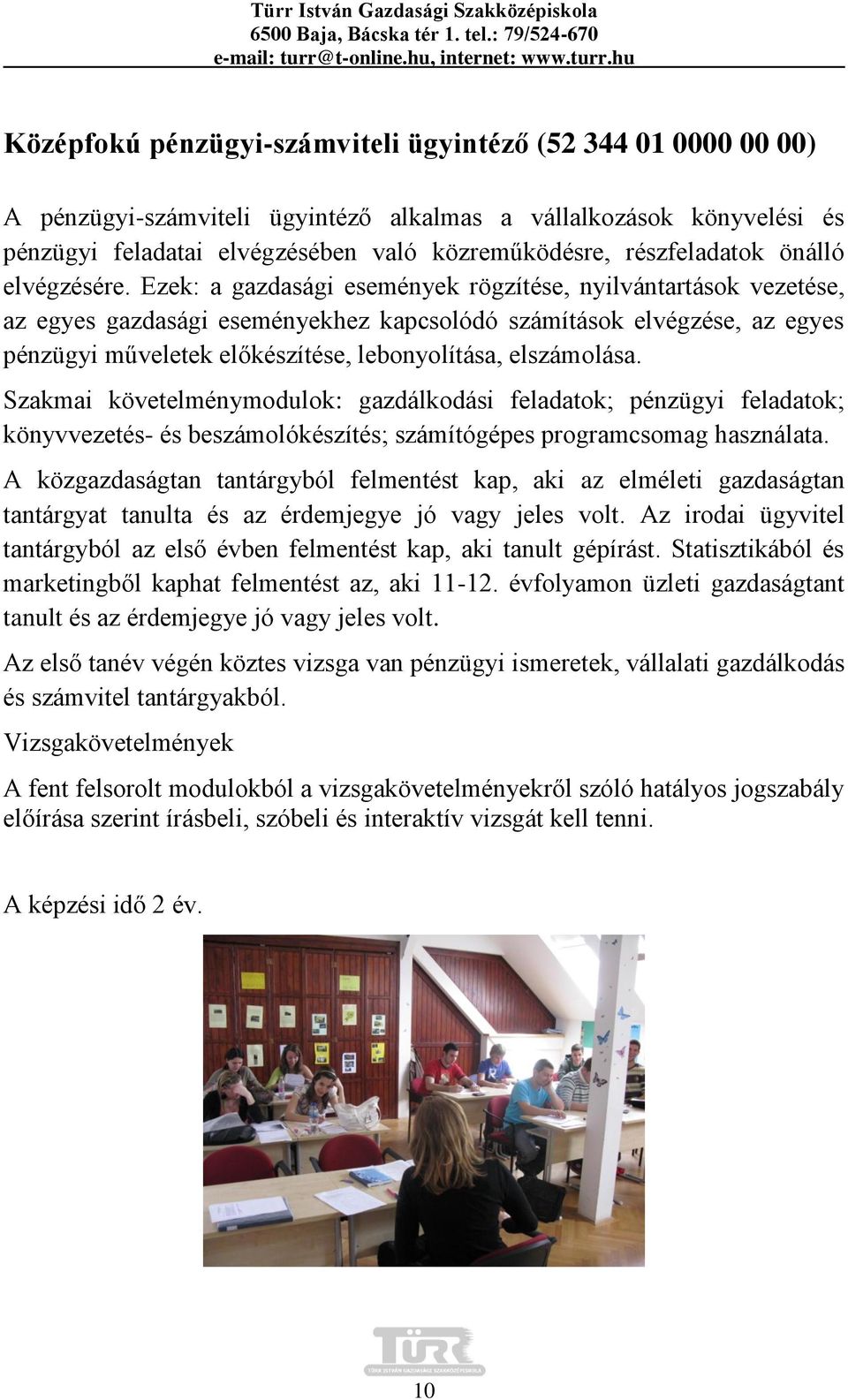 Ezek: a gazdasági események rögzítése, nyilvántartások vezetése, az egyes gazdasági eseményekhez kapcsolódó számítások elvégzése, az egyes pénzügyi műveletek előkészítése, lebonyolítása, elszámolása.