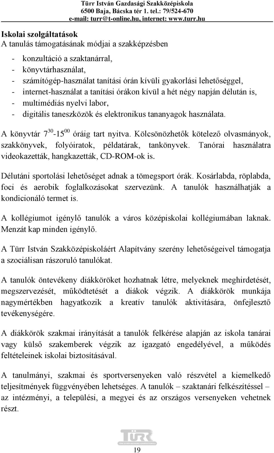 A könyvtár 7 30-15 00 óráig tart nyitva. Kölcsönözhetők kötelező olvasmányok, szakkönyvek, folyóiratok, példatárak, tankönyvek. Tanórai használatra videokazetták, hangkazetták, CD-ROM-ok is.