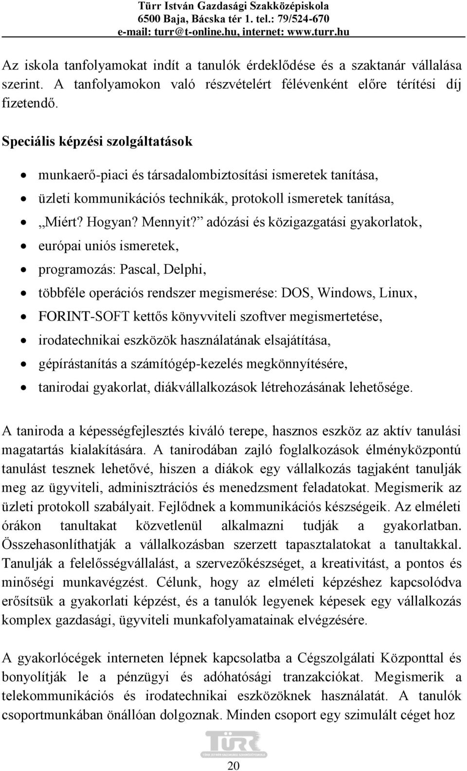 adózási és közigazgatási gyakorlatok, európai uniós ismeretek, programozás: Pascal, Delphi, többféle operációs rendszer megismerése: DOS, Windows, Linux, FORINT-SOFT kettős könyvviteli szoftver