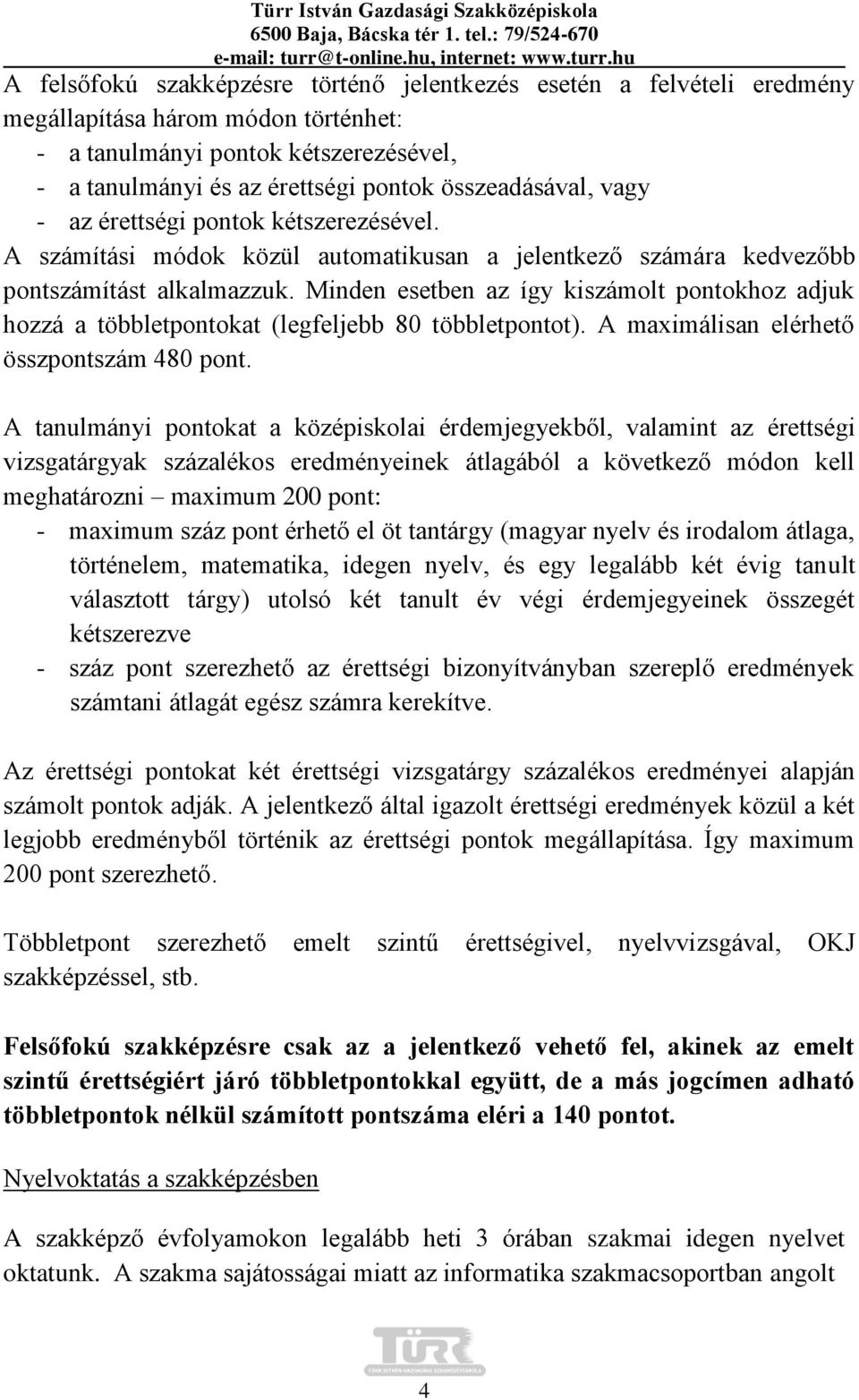 Minden esetben az így kiszámolt pontokhoz adjuk hozzá a többletpontokat (legfeljebb 80 többletpontot). A maximálisan elérhető összpontszám 480 pont.