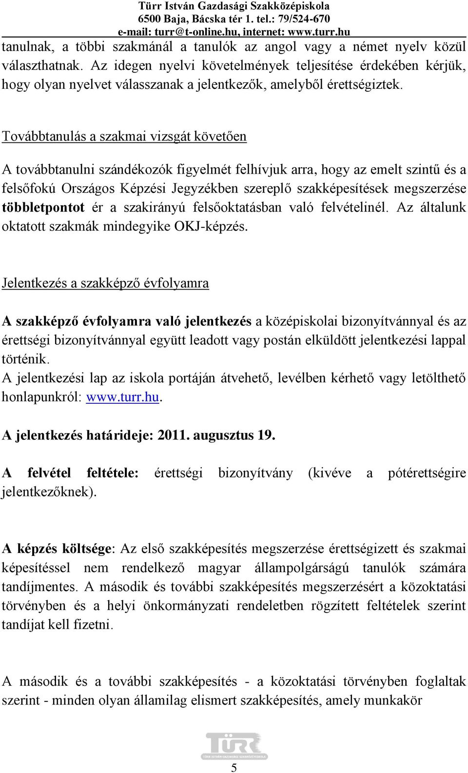 Továbbtanulás a szakmai vizsgát követően A továbbtanulni szándékozók figyelmét felhívjuk arra, hogy az emelt szintű és a felsőfokú Országos Képzési Jegyzékben szereplő szakképesítések megszerzése