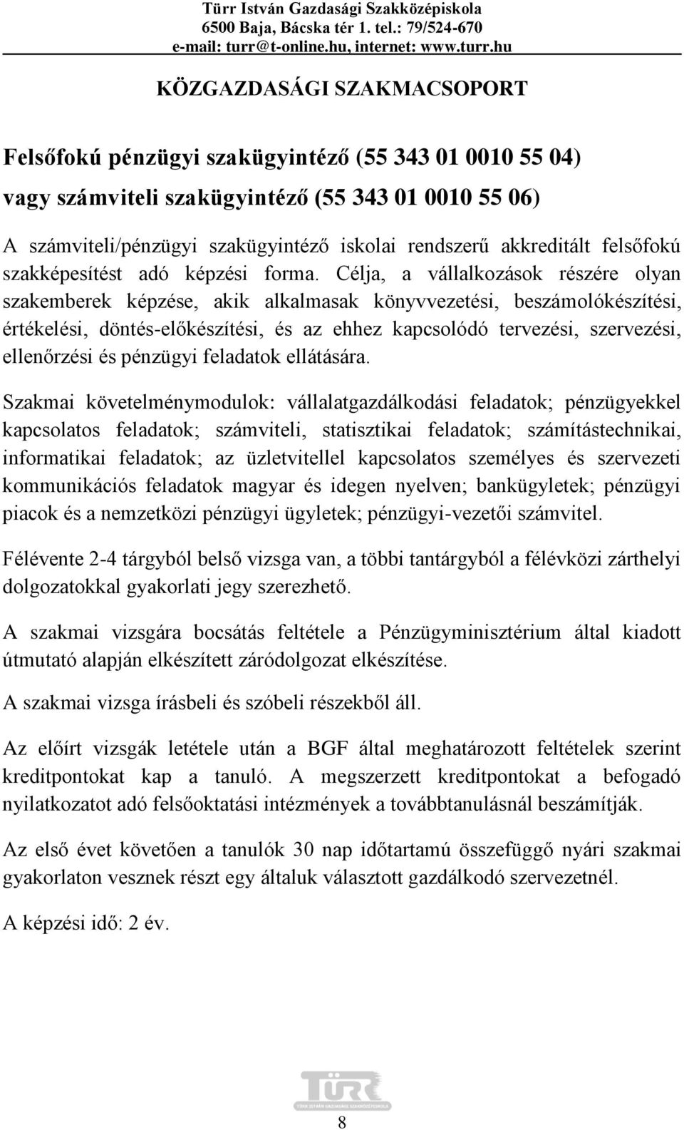 Célja, a vállalkozások részére olyan szakemberek képzése, akik alkalmasak könyvvezetési, beszámolókészítési, értékelési, döntés-előkészítési, és az ehhez kapcsolódó tervezési, szervezési, ellenőrzési