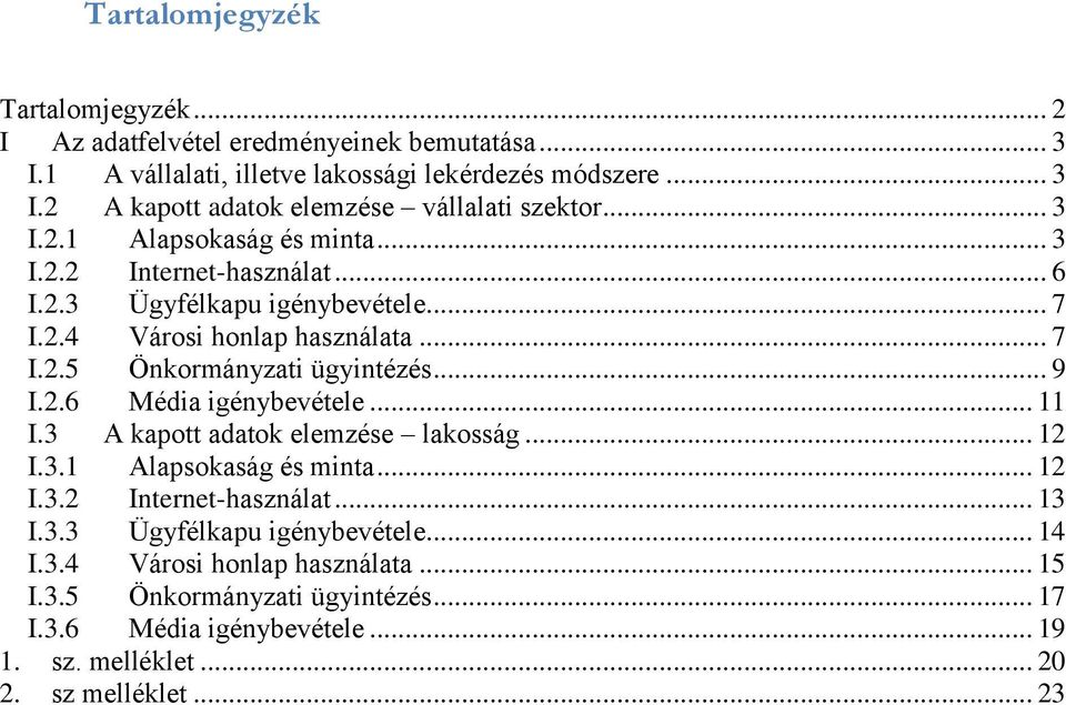 .. 9 I.2.6 Média igénybevétele... 11 I.3 A kapott adatok elemzése lakosság... 12 I.3.1 Alapsokaság és minta... 12 I.3.2 Internet-használat... 13 I.3.3 Ügyfélkapu igénybevétele.