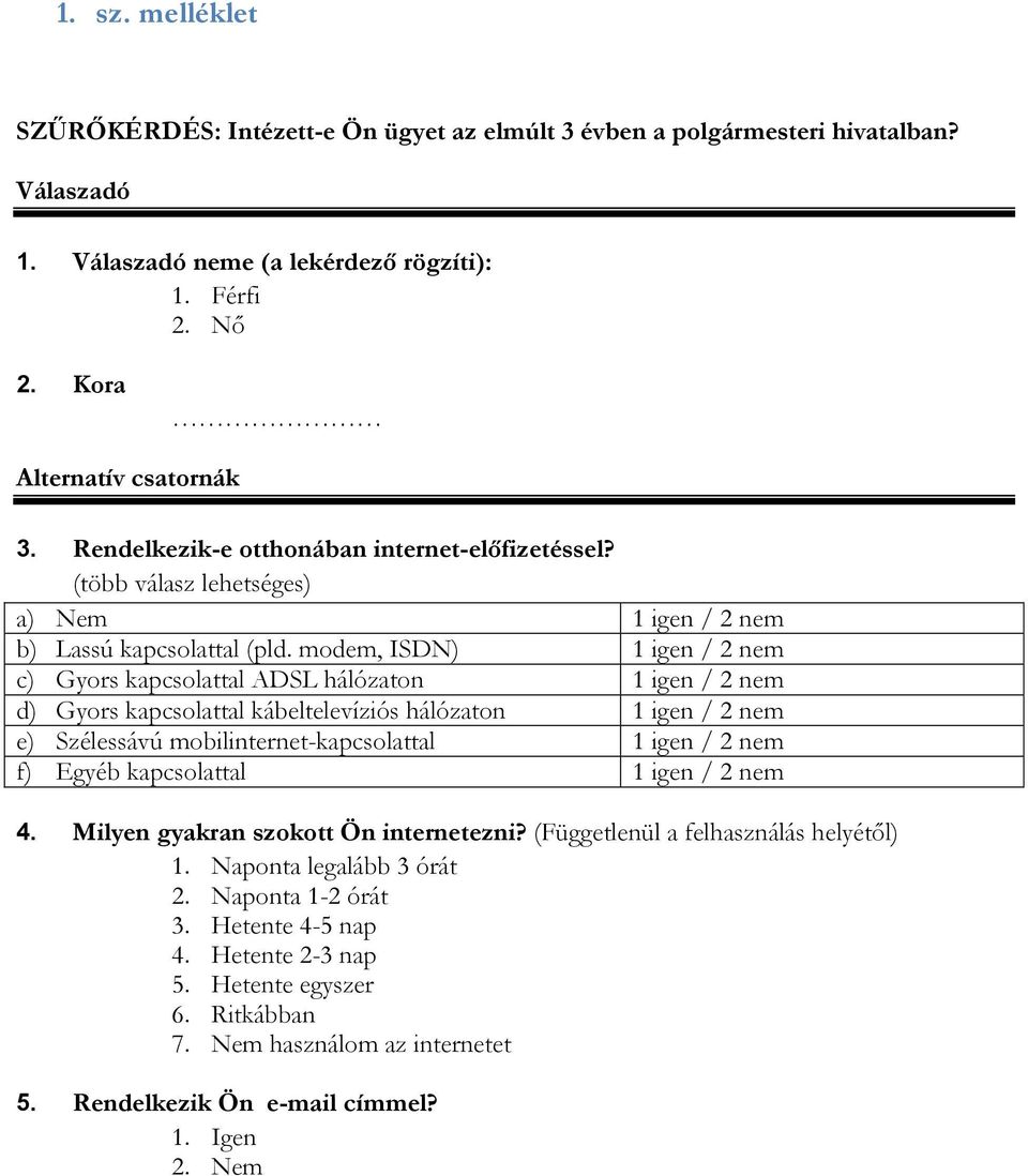 modem, ISDN) 1 igen / 2 nem c) Gyors kapcsolattal ADSL hálózaton 1 igen / 2 nem d) Gyors kapcsolattal kábeltelevíziós hálózaton 1 igen / 2 nem e) Szélessávú mobilinternet-kapcsolattal 1 igen / 2 nem