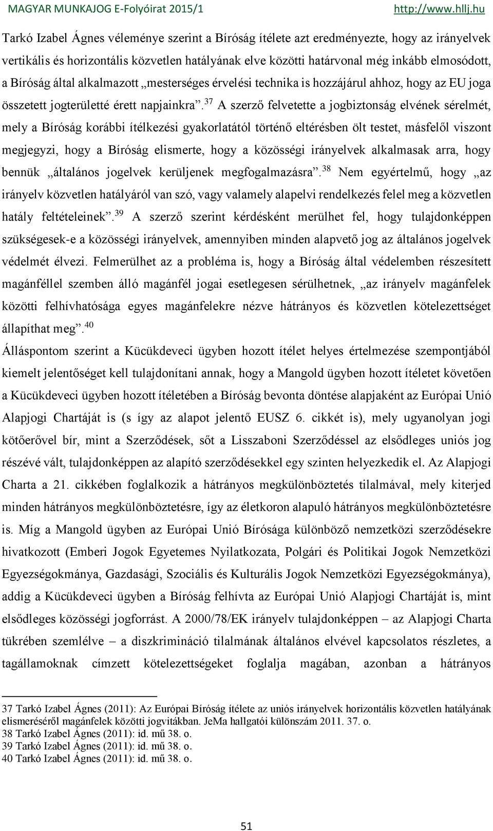 37 A szerző felvetette a jogbiztonság elvének sérelmét, mely a Bíróság korábbi ítélkezési gyakorlatától történő eltérésben ölt testet, másfelől viszont megjegyzi, hogy a Bíróság elismerte, hogy a