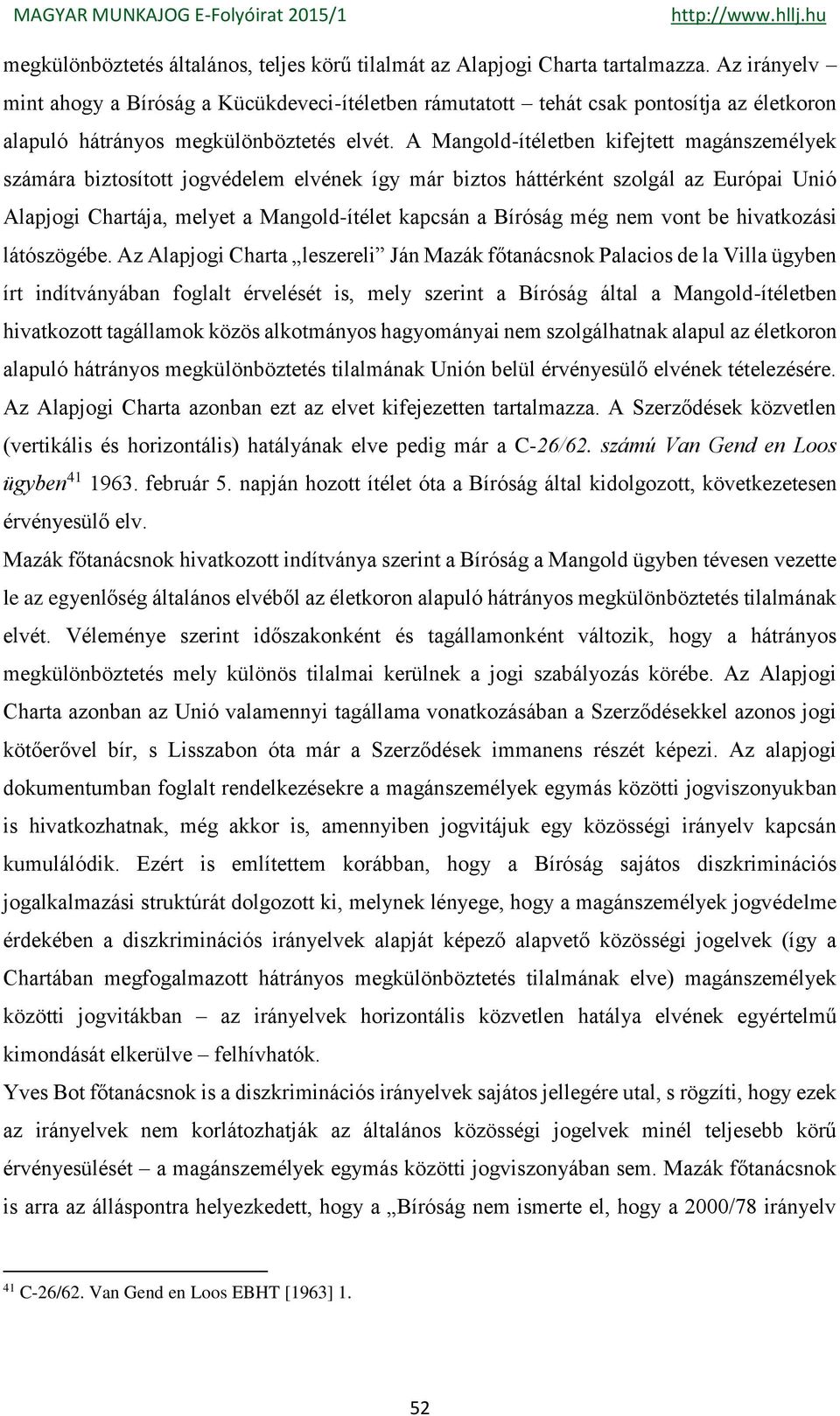 A Mangold-ítéletben kifejtett magánszemélyek számára biztosított jogvédelem elvének így már biztos háttérként szolgál az Európai Unió Alapjogi Chartája, melyet a Mangold-ítélet kapcsán a Bíróság még