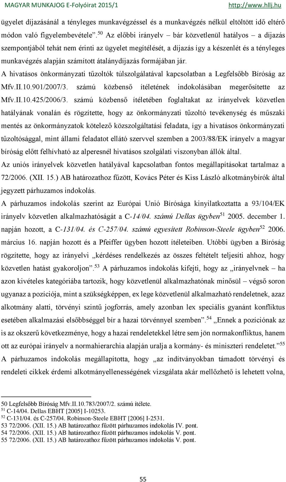 formájában jár. A hivatásos önkormányzati tűzoltók túlszolgálatával kapcsolatban a Legfelsőbb Bíróság az Mfv.II.10.901/2007/3. számú közbenső ítéletének indokolásában megerősítette az Mfv.II.10.425/2006/3.