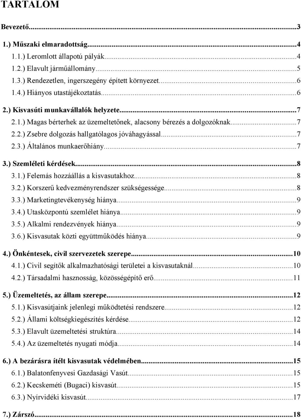 ) Általános munkaerőhiány...7 3.) Szemléleti kérdések...8 3.1.) Felemás hozzáállás a kisvasutakhoz...8 3.2.) Korszerű kedvezményrendszer szükségessége...8 3.3.) Marketingtevékenység hiánya...9 3.4.