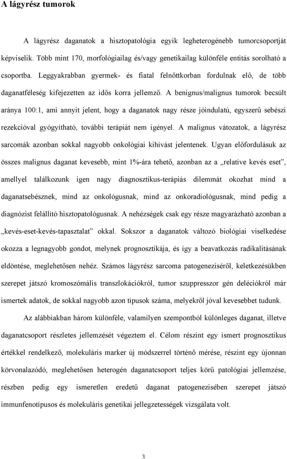 A benignus/malignus tumorok becsült aránya 100:1, ami annyit jelent, hogy a daganatok nagy része jóindulatú, egyszerű sebészi rezekcióval gyógyítható, további terápiát nem igényel.