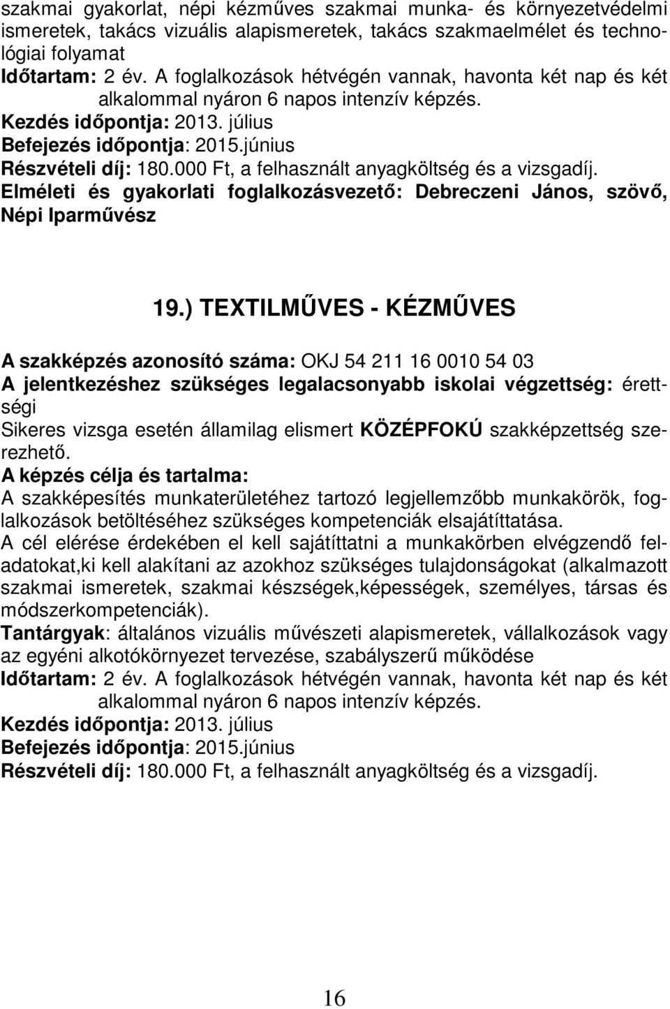 ) TEXTILMŰVES - KÉZMŰVES A szakképzés azonosító száma: OKJ 54 211 16 0010 54 03 A jelentkezéshez szükséges legalacsonyabb iskolai végzettség: érettségi A képzés célja és tartalma: A szakképesítés