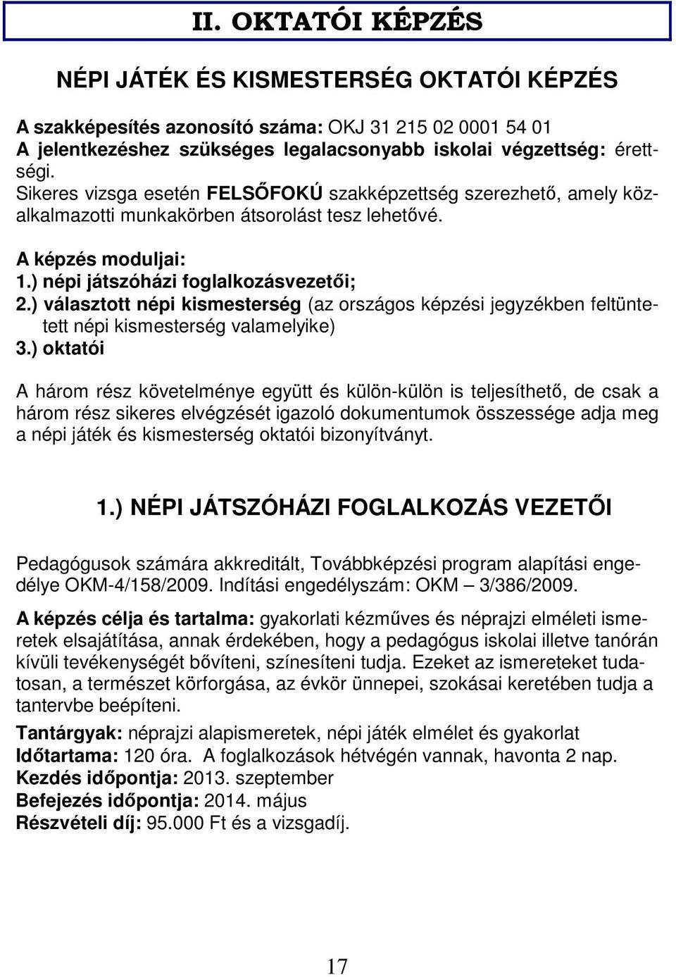 ) választott népi kismesterség (az országos képzési jegyzékben feltüntetett népi kismesterség valamelyike) 3.