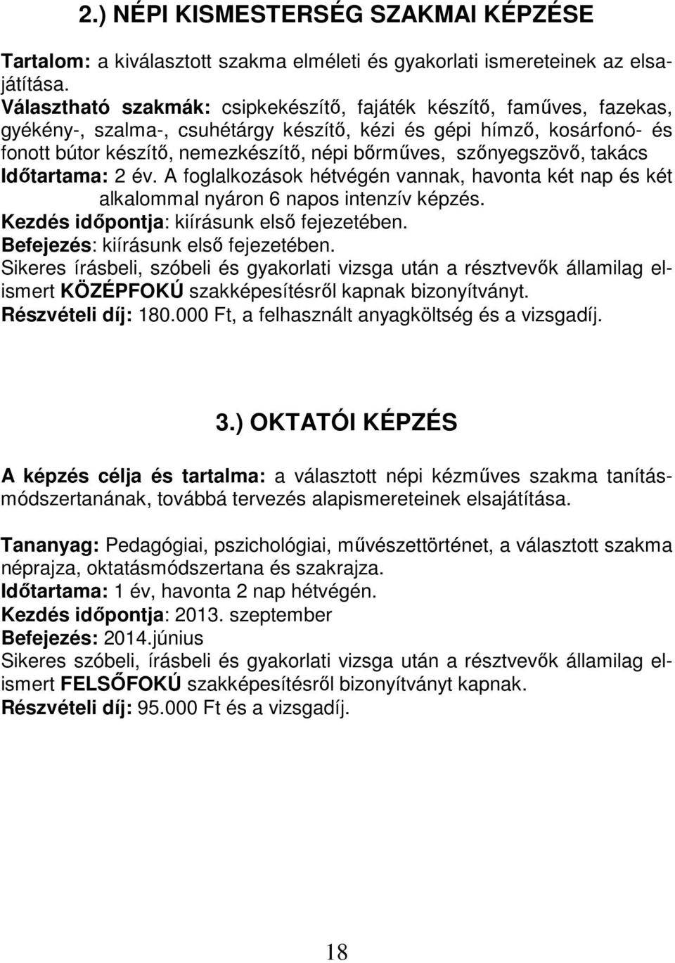 szőnyegszövő, takács Időtartama: 2 év. A foglalkozások hétvégén vannak, havonta két nap és két Kezdés időpontja: kiírásunk első fejezetében. Befejezés: kiírásunk első fejezetében.