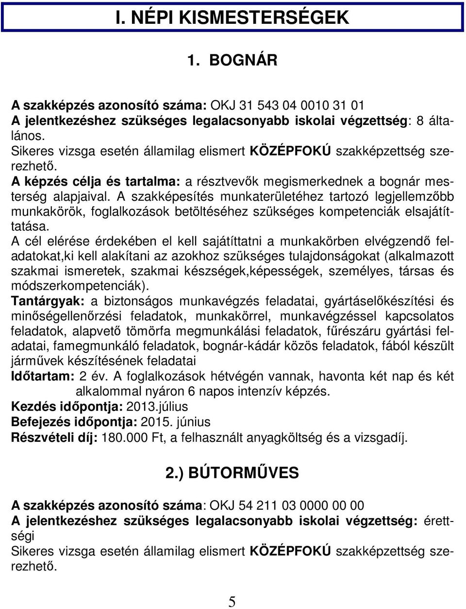 A cél elérése érdekében el kell sajátíttatni a munkakörben elvégzendő feladatokat,ki kell alakítani az azokhoz szükséges tulajdonságokat (alkalmazott szakmai ismeretek, szakmai készségek,képességek,