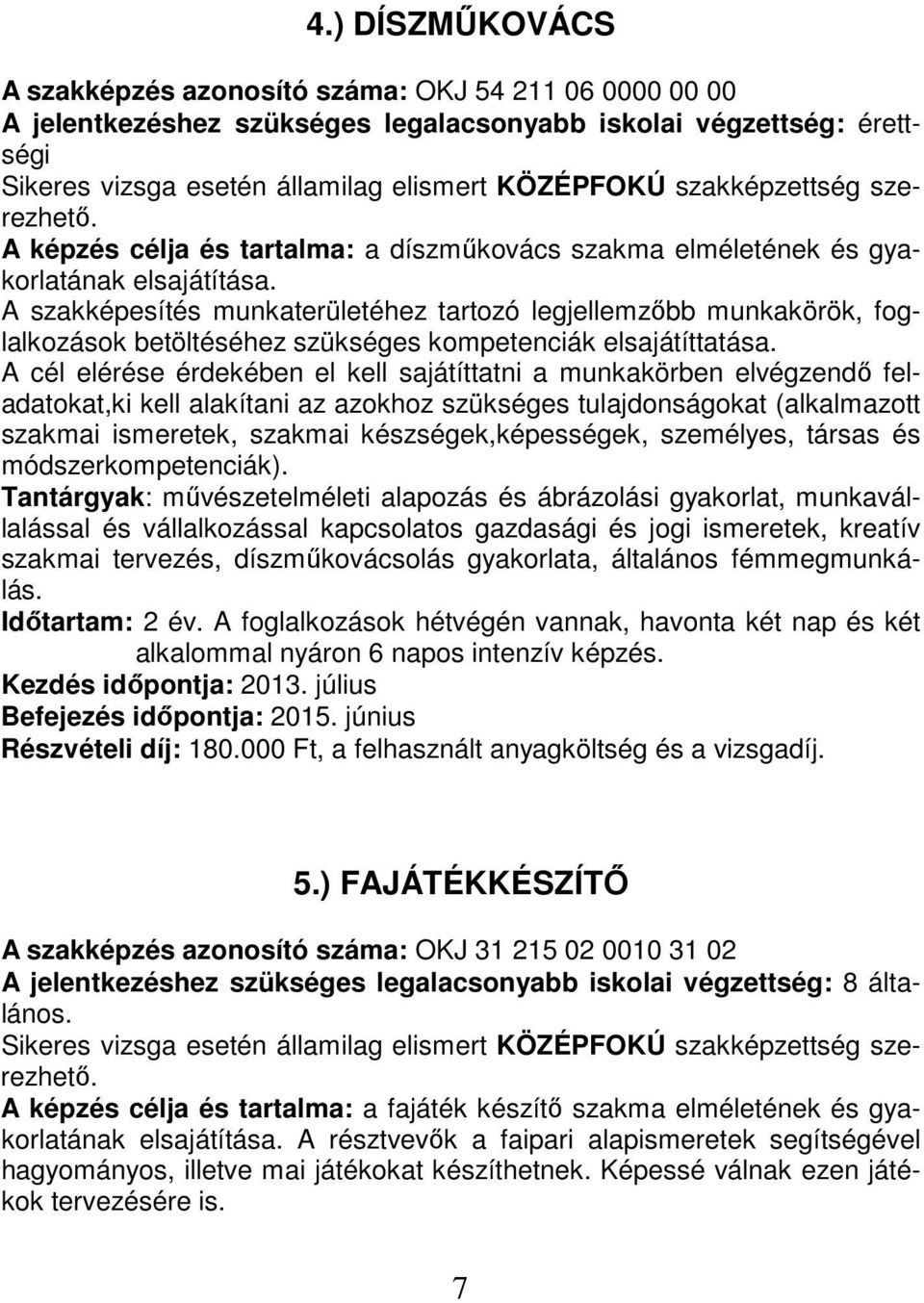 A cél elérése érdekében el kell sajátíttatni a munkakörben elvégzendő feladatokat,ki kell alakítani az azokhoz szükséges tulajdonságokat (alkalmazott szakmai ismeretek, szakmai készségek,képességek,