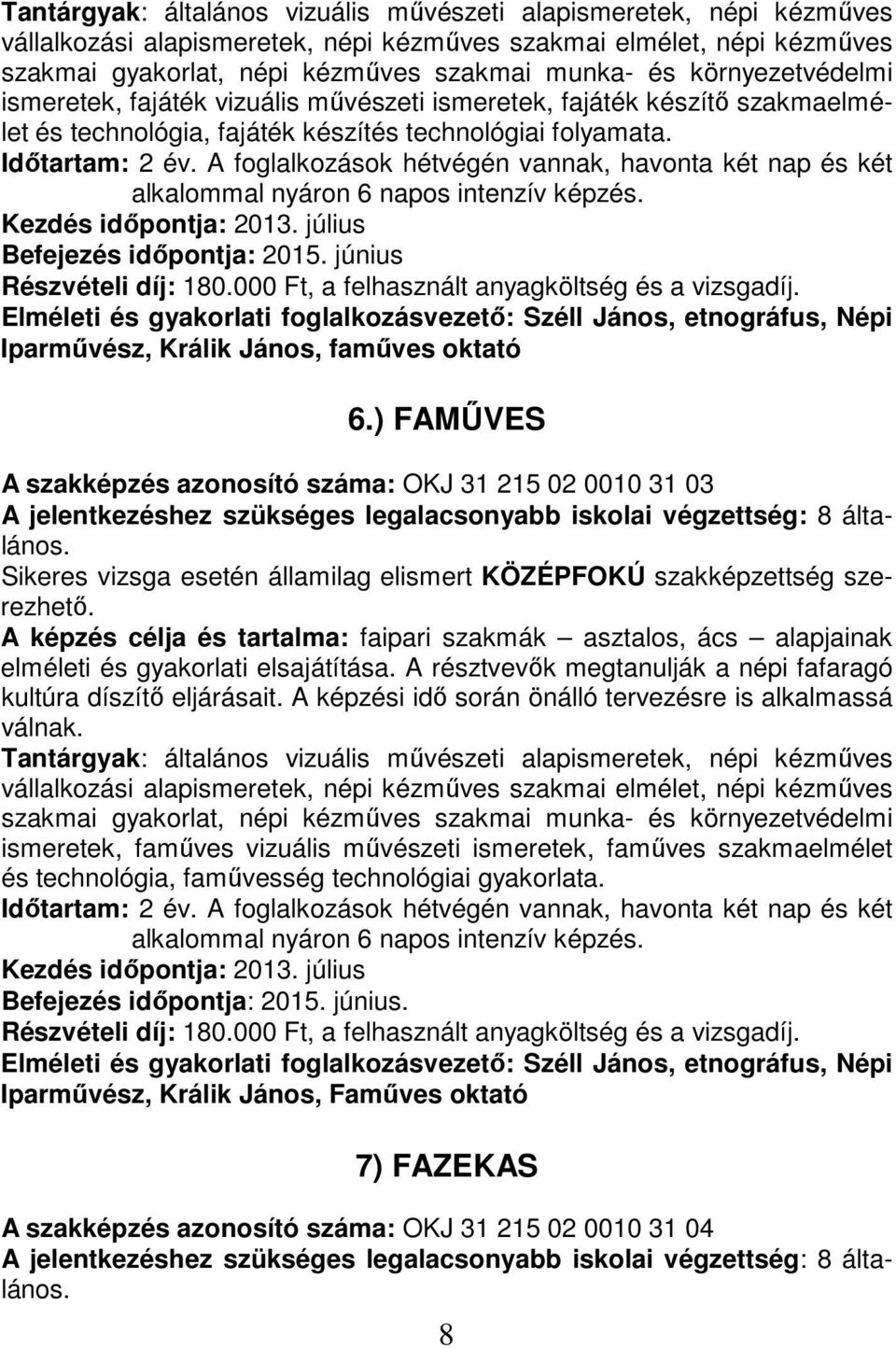 ) FAMŰVES A szakképzés azonosító száma: OKJ 31 215 02 0010 31 03 A képzés célja és tartalma: faipari szakmák asztalos, ács alapjainak elméleti és gyakorlati elsajátítása.