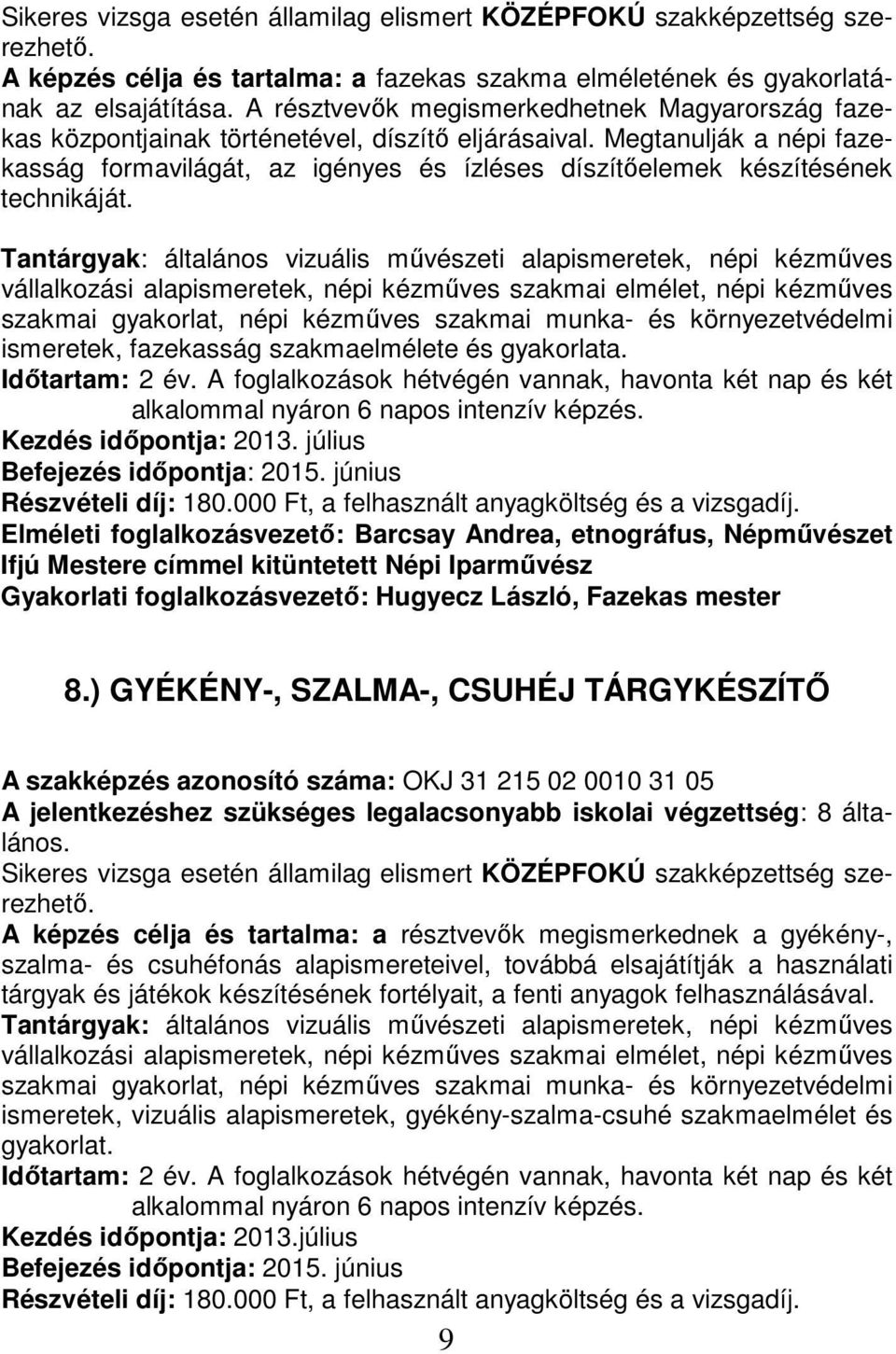 Elméleti foglalkozásvezető: Barcsay Andrea, etnográfus, Népművészet Ifjú Mestere címmel kitüntetett Népi Iparművész Gyakorlati foglalkozásvezető: Hugyecz László, Fazekas mester 8.