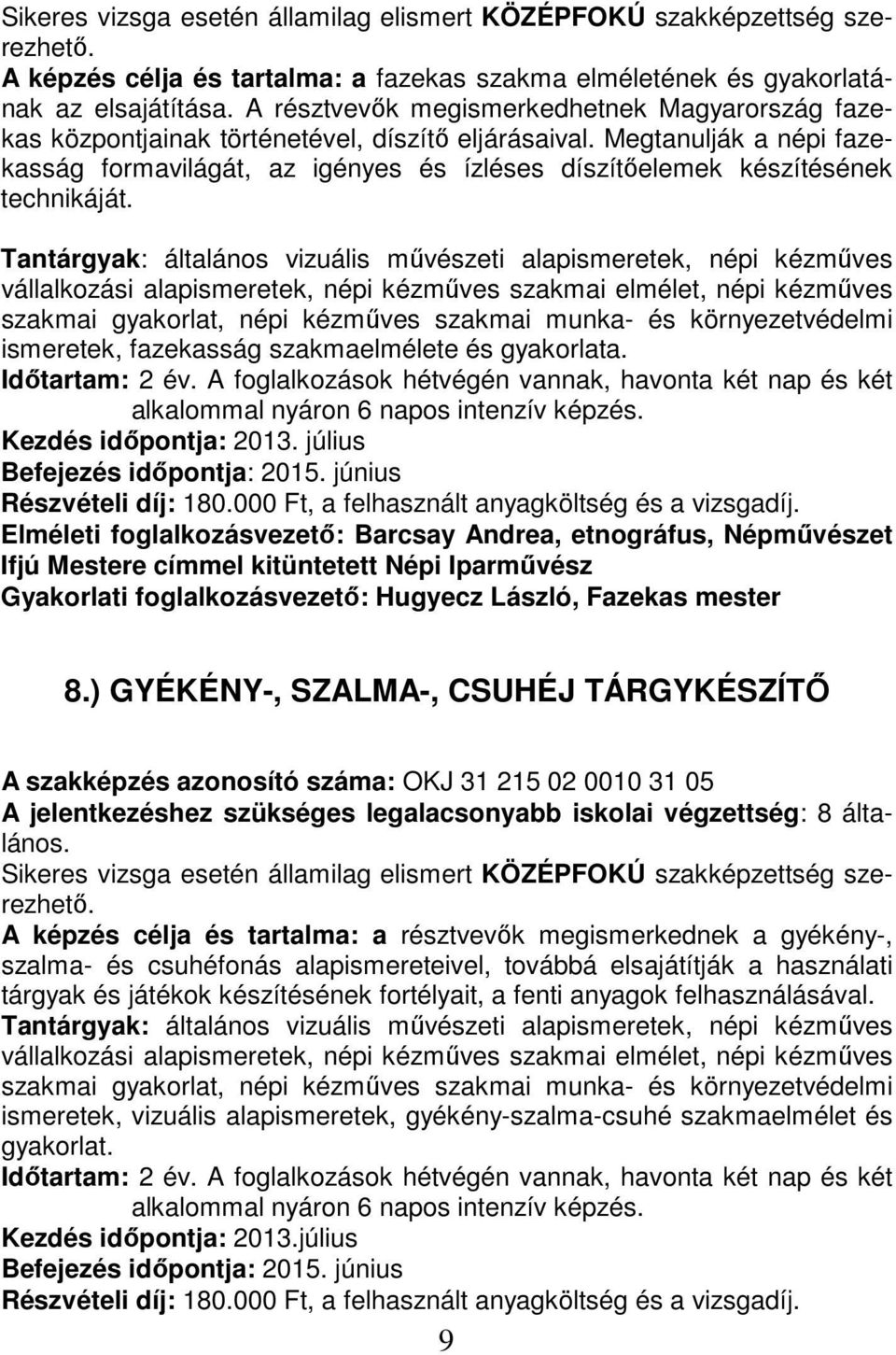 Elméleti foglalkozásvezető: Barcsay Andrea, etnográfus, Népművészet Ifjú Mestere címmel kitüntetett Népi Iparművész Gyakorlati foglalkozásvezető: Hugyecz László, Fazekas mester 8.