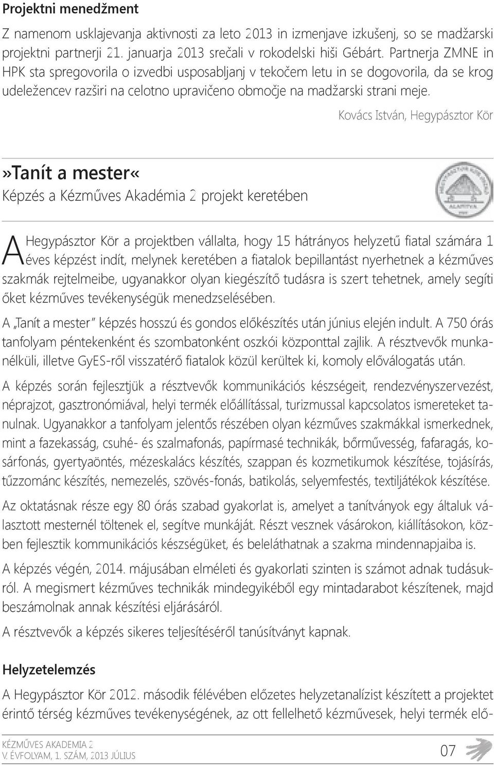 Kovács István, Hegypásztor Kör»Tanít a mester«képzés a Kézműves Akadémia 2 projekt keretében Hegypásztor Kör a projektben vállalta, hogy 15 hátrányos helyzetű fiatal számára 1 A éves képzést indít,