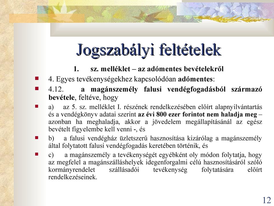 részének rendelkezésében előírt alapnyilvántartás és a vendégkönyv adatai szerint az évi 800 ezer forintot nem haladja meg azonban ha meghaladja, akkor a jövedelem megállapításánál az egész bevételt