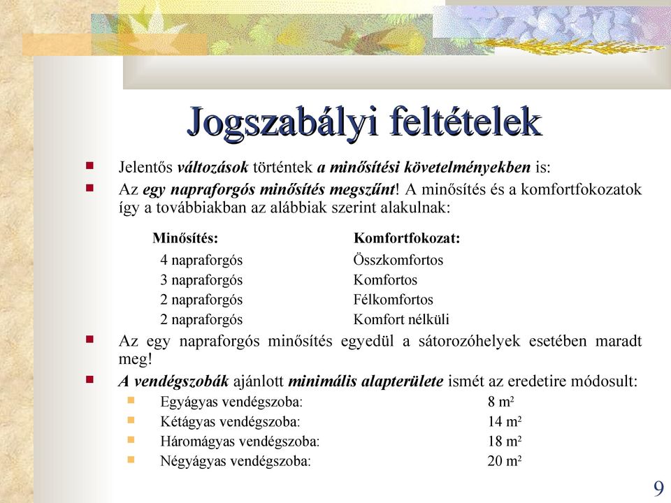 Komfortfokozat: Összkomfortos Komfortos Félkomfortos Komfort nélküli Az egy napraforgós minősítés egyedül a sátorozóhelyek esetében maradt meg!