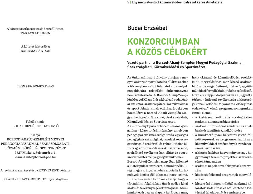 Borsod-Abaúj-Zemplén Megyei Pedagógiai Szakmai, Szakszolgálati, Közművelődési és Sportintézet 3527 Miskolc, Selyemrét u. 1. e-mail: info@borsod-ped.hu A technikai szerkesztést a Rosvig Kft.