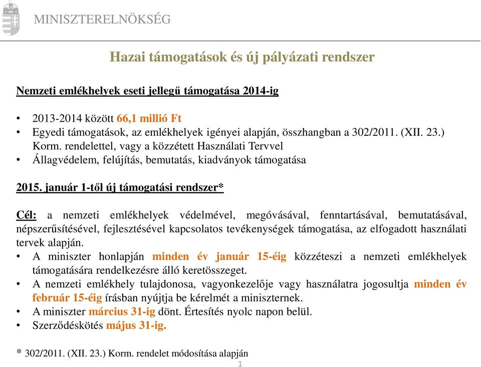 január 1-től új támogatási rendszer* Cél: a nemzeti emlékhelyek védelmével, megóvásával, fenntartásával, bemutatásával, népszerűsítésével, fejlesztésével kapcsolatos tevékenységek támogatása, az