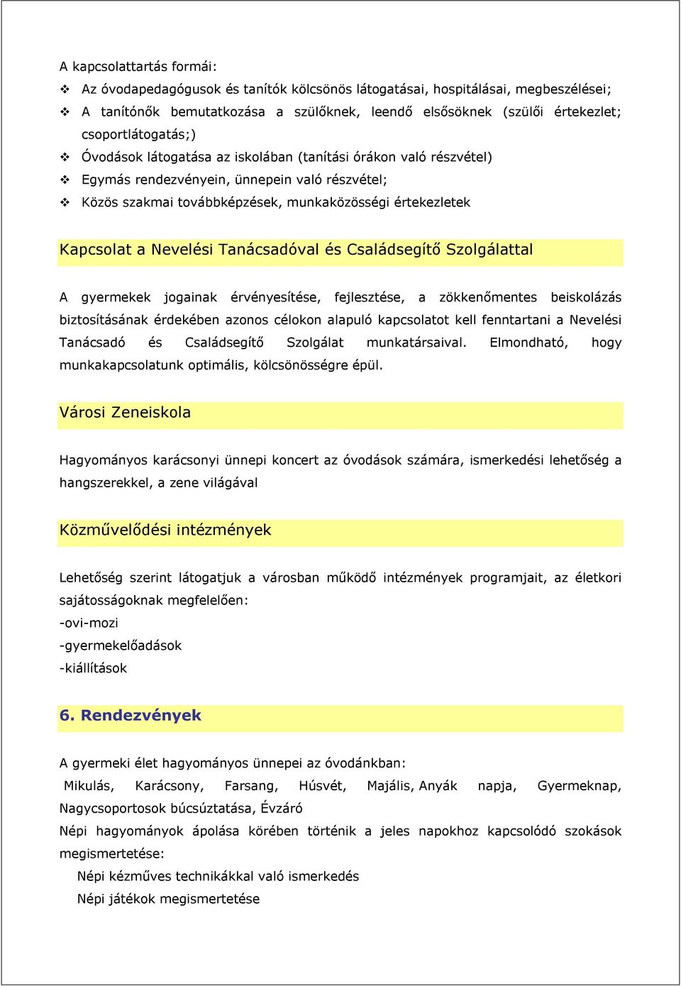 a Nevelési Tanácsadóval és Családsegítő Szolgálattal A gyermekek jogainak érvényesítése, fejlesztése, a zökkenőmentes beiskolázás biztosításának érdekében azonos célokon alapuló kapcsolatot kell