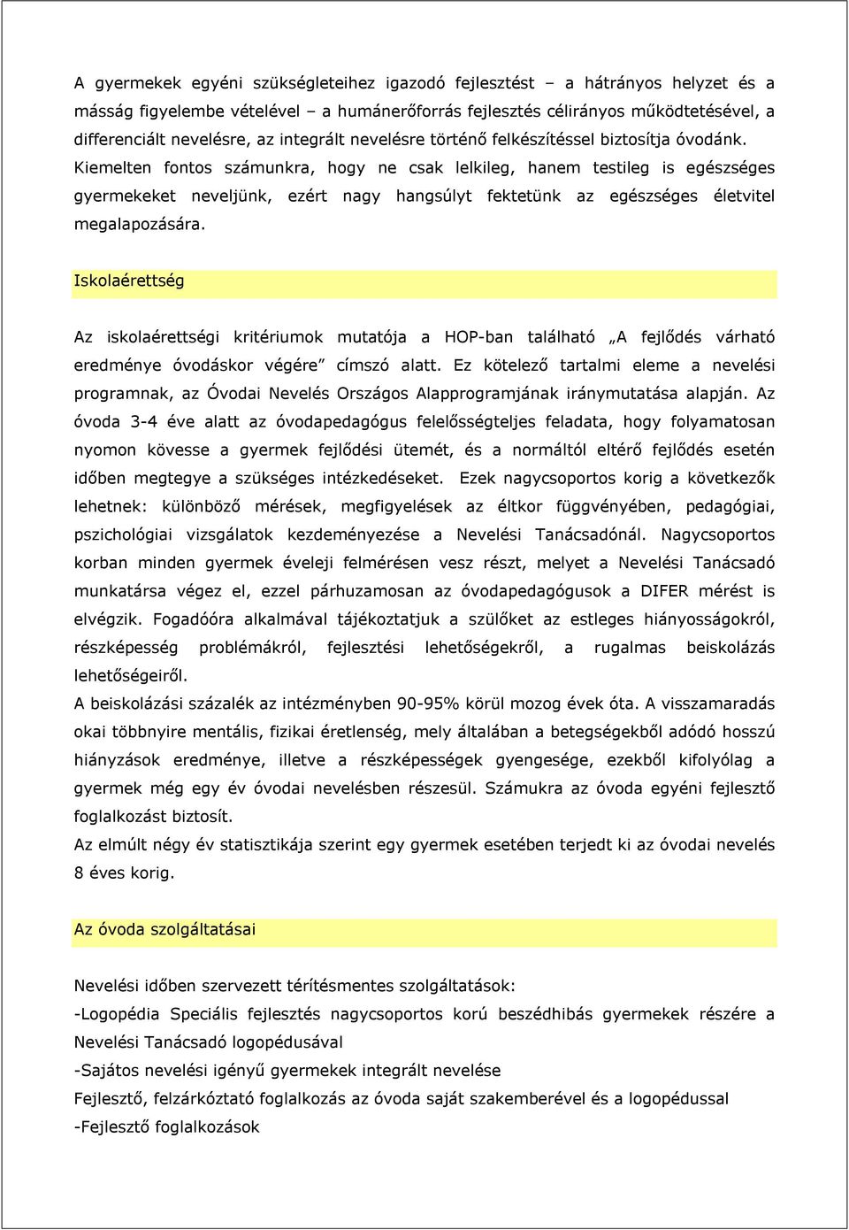 Kiemelten fontos számunkra, hogy ne csak lelkileg, hanem testileg is egészséges gyermekeket neveljünk, ezért nagy hangsúlyt fektetünk az egészséges életvitel megalapozására.