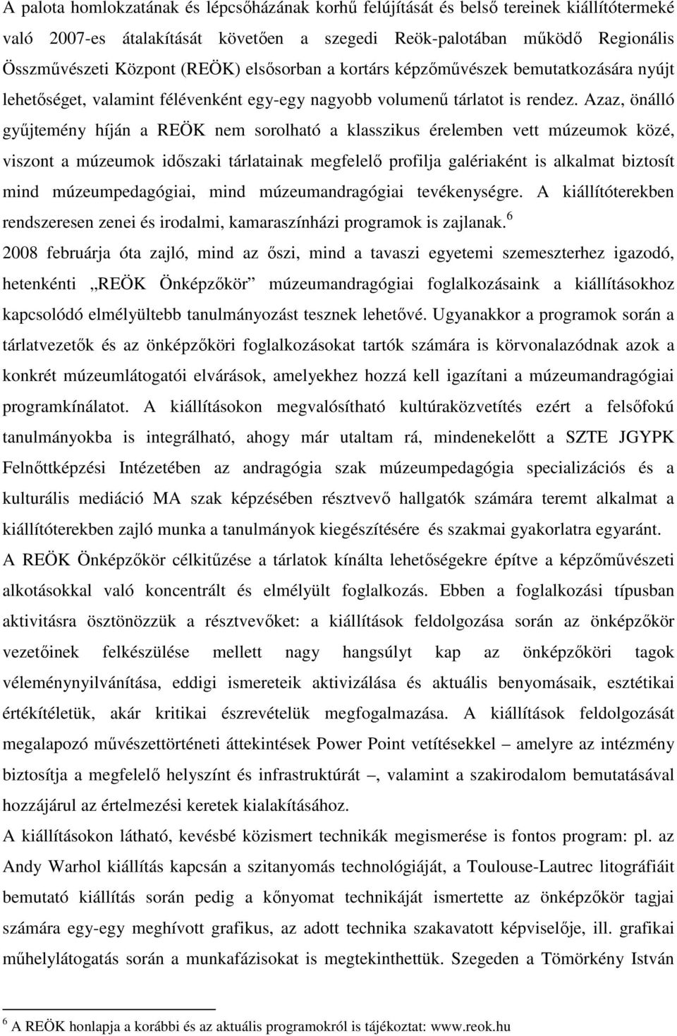 Azaz, önálló gyűjtemény híján a REÖK nem sorolható a klasszikus érelemben vett múzeumok közé, viszont a múzeumok időszaki tárlatainak megfelelő profilja galériaként is alkalmat biztosít mind