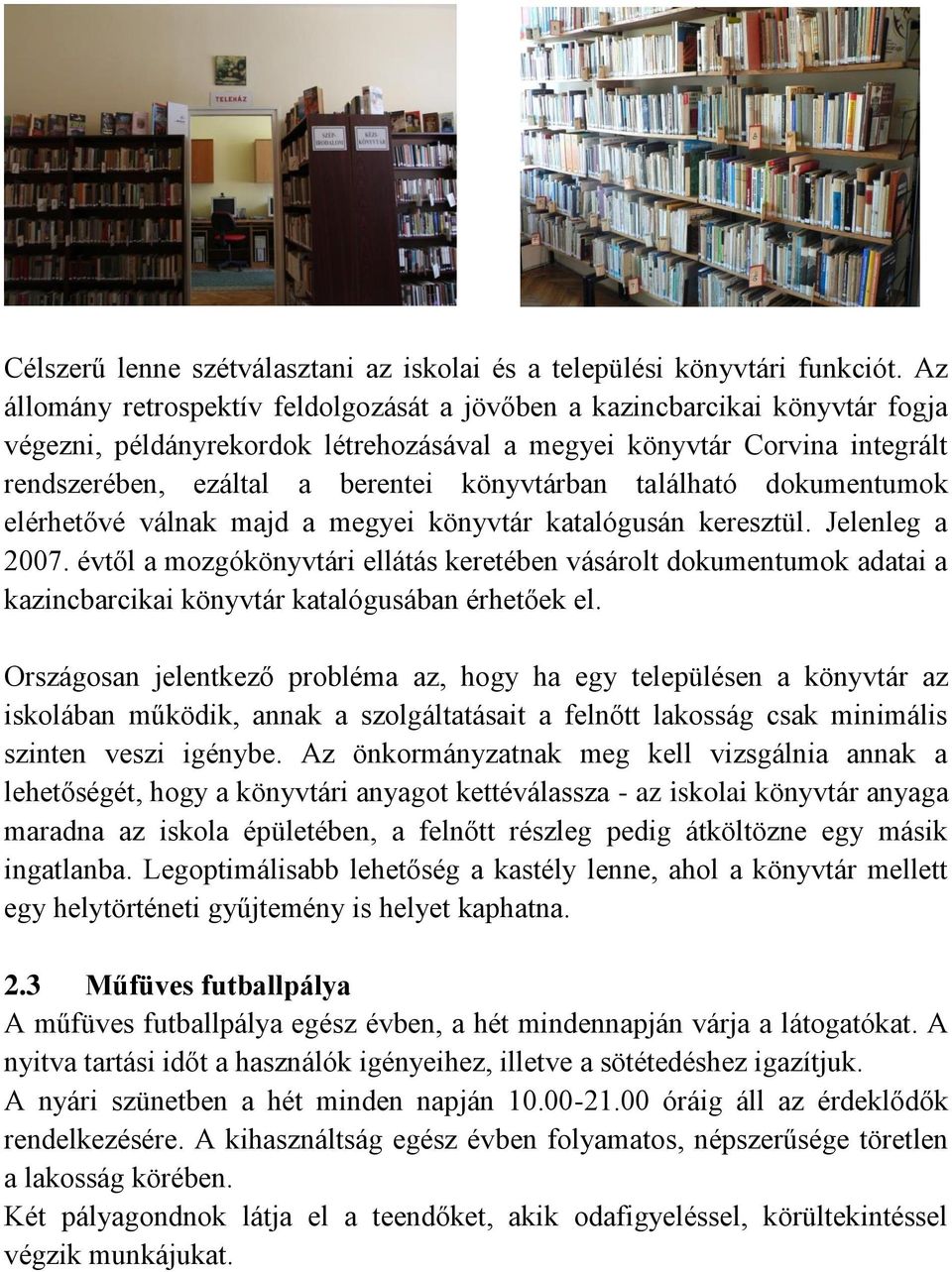 könyvtárban található dokumentumok elérhetővé válnak majd a megyei könyvtár katalógusán keresztül. Jelenleg a 2007.