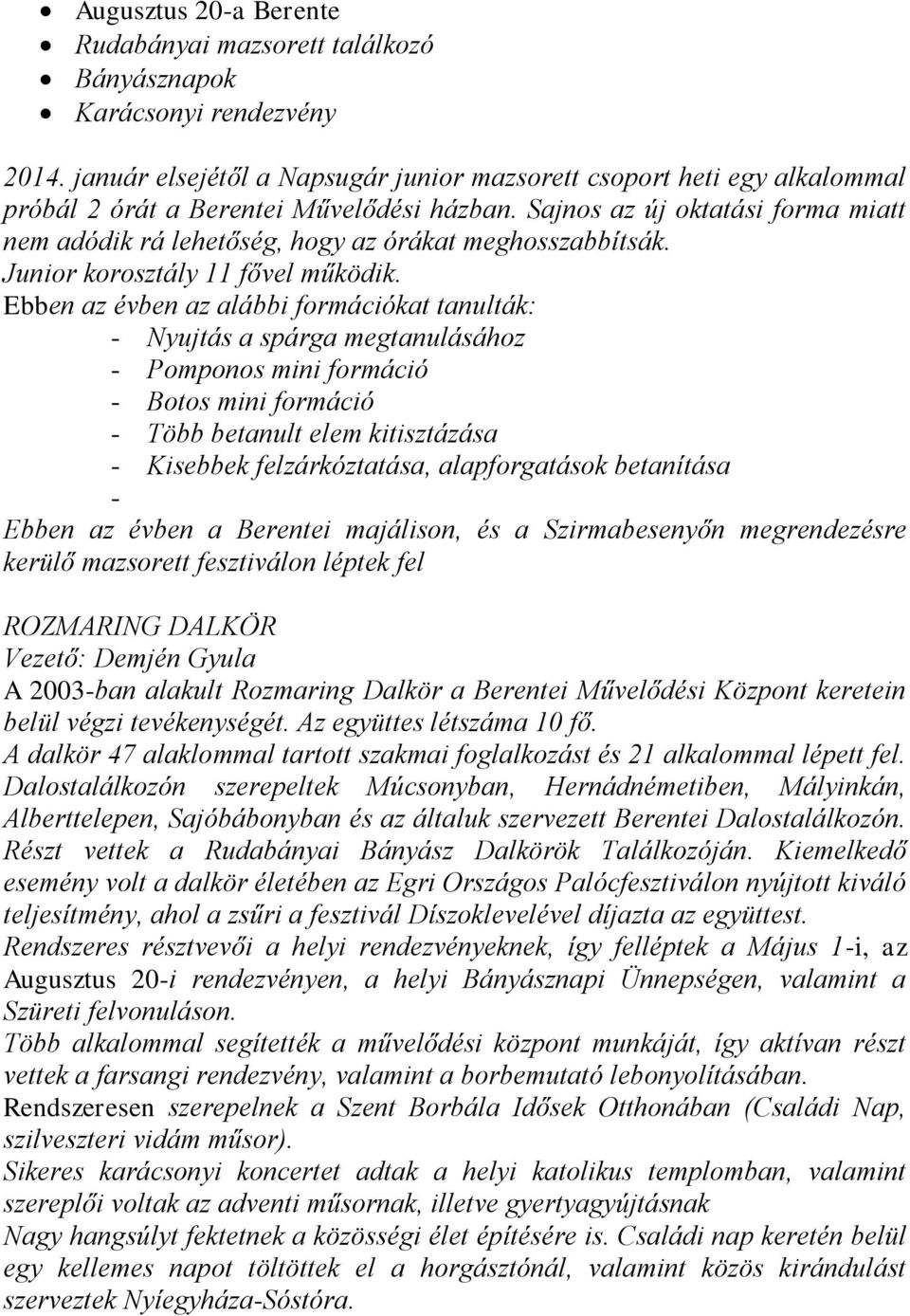 Sajnos az új oktatási forma miatt nem adódik rá lehetőség, hogy az órákat meghosszabbítsák. Junior korosztály 11 fővel működik.