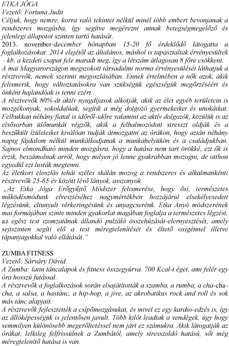 a kezdeti csapat fele maradt meg, így a létszám átlagosan 8 főre csökkent. A mai Magyarországon megszokott társadalmi norma érvényesülését láthatjuk a résztvevők, nemek szerinti megoszlásában.