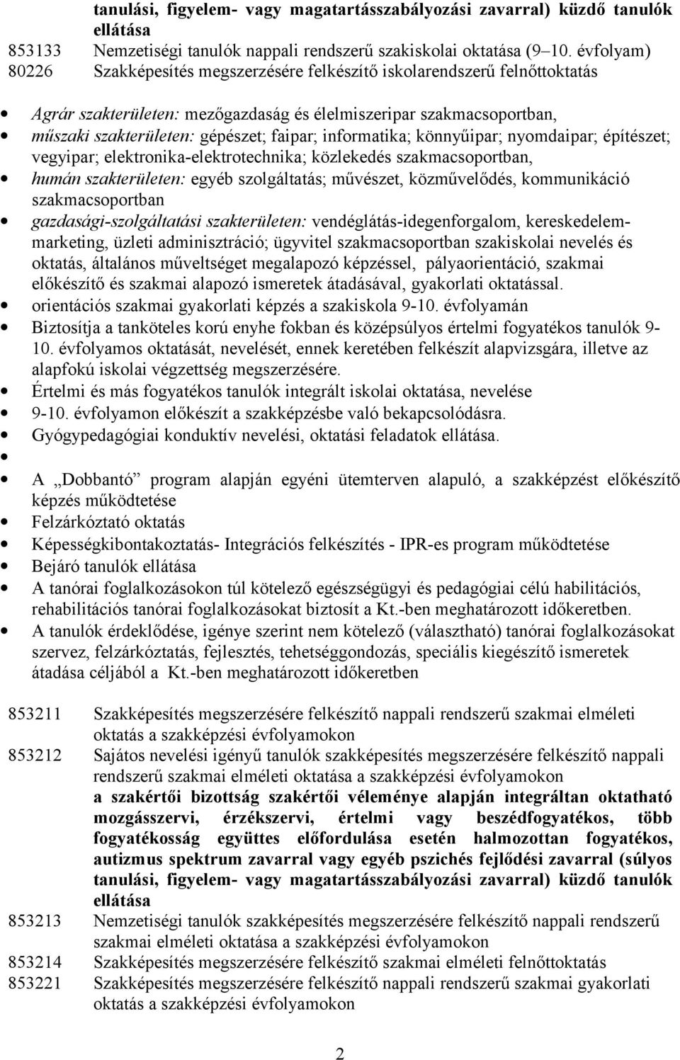 informatika; könnyűipar; nyomdaipar; építészet; vegyipar; elektronika-elektrotechnika; közlekedés szakmacsoportban, humán szakterületen: egyéb szolgáltatás; művészet, közművelődés, kommunikáció