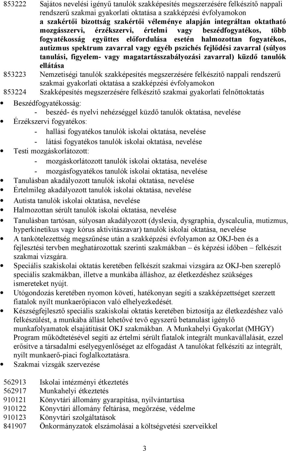 pszichés fejlődési zavarral (súlyos tanulási, figyelem- vagy magatartásszabályozási zavarral) küzdő tanulók ellátása 853223 Nemzetiségi tanulók szakképesítés megszerzésére felkészítő nappali