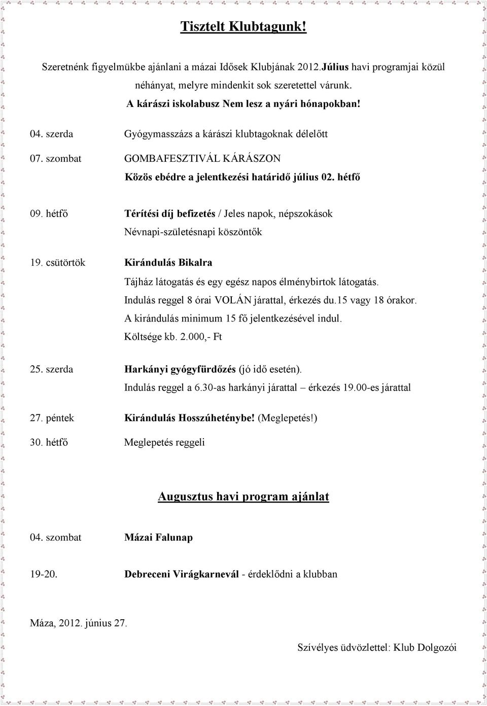 hétfő Térítési díj befizetés / Jeles napok, népszokások Névnapi-születésnapi köszöntők 19. csütörtök Kirándulás Bikalra Tájház látogatás és egy egész napos élménybirtok látogatás.