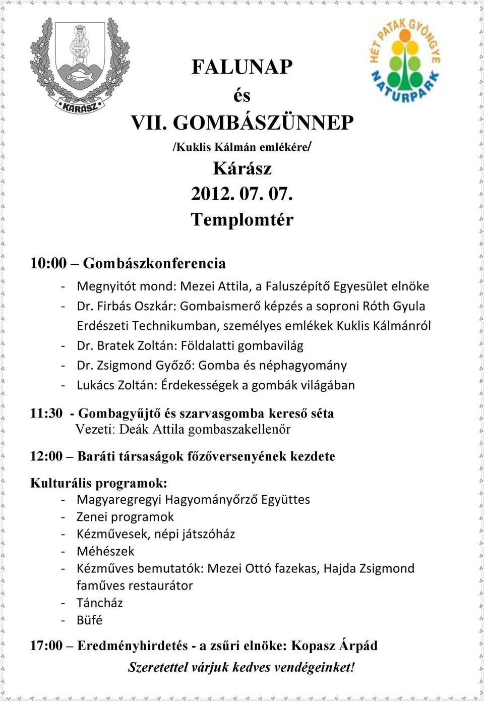 Zsigmond Győző: Gomba és néphagyomány - Lukács Zoltán: Érdekességek a gombák világában 11:30 - Gombagyűjtő és szarvasgomba kereső séta Vezeti: Deák Attila gombaszakellenőr 12:00 Baráti társaságok