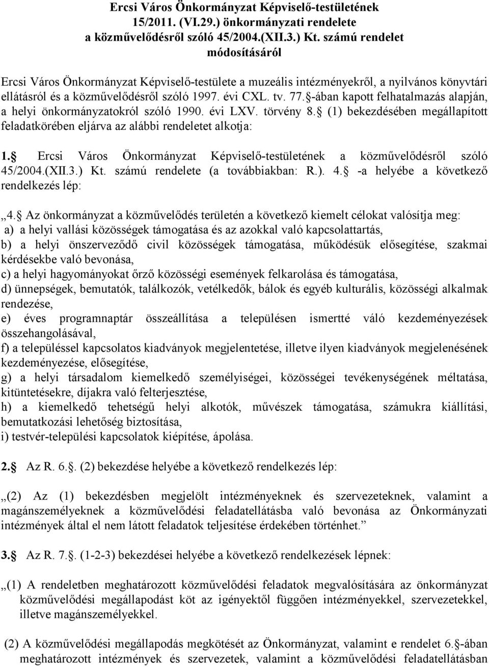 -ában kapott felhatalmazás alapján, a helyi önkormányzatokról szóló 1990. évi LXV. törvény 8. (1) bekezdésében megállapított feladatkörében eljárva az alábbi rendeletet alkotja: 1.