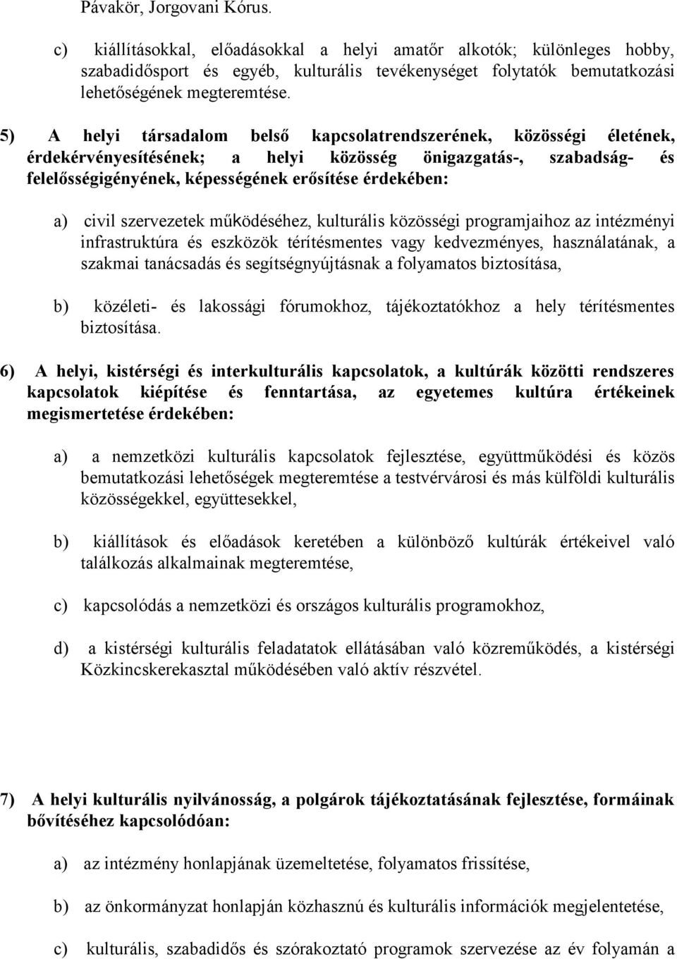 5) A helyi társadalom belső kapcsolatrendszerének, közösségi életének, érdekérvényesítésének; a helyi közösség önigazgatás-, szabadság- és felelősségigényének, képességének erősítése érdekében: a)