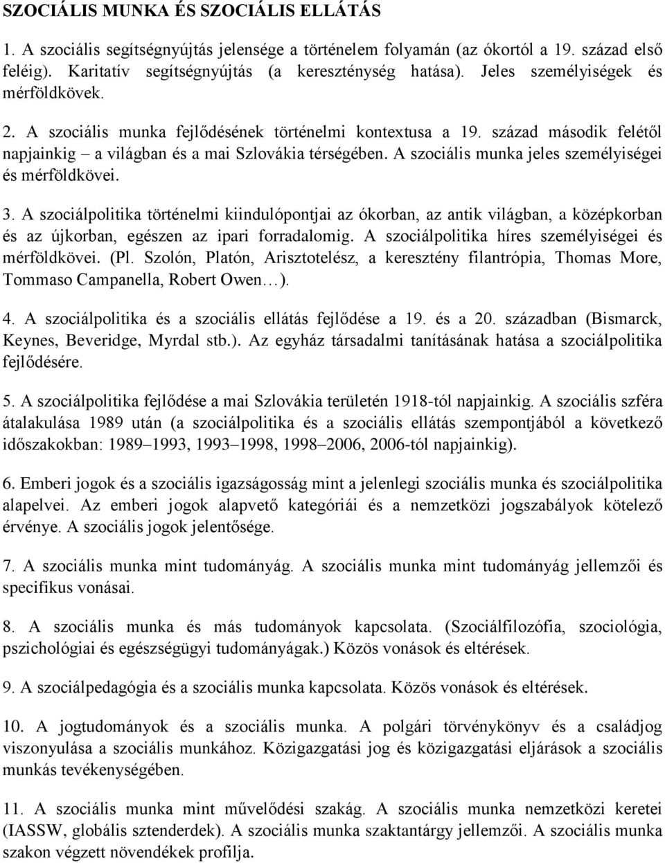 A szociális munka jeles személyiségei és mérföldkövei. 3. A szociálpolitika történelmi kiindulópontjai az ókorban, az antik világban, a középkorban és az újkorban, egészen az ipari forradalomig.