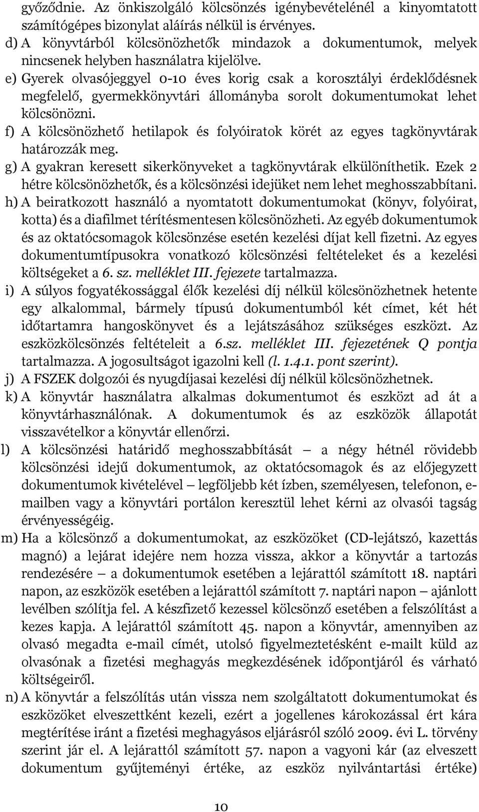 e) Gyerek olvasójeggyel 0-10 éves korig csak a korosztályi érdeklődésnek megfelelő, gyermekkönyvtári állományba sorolt dokumentumokat lehet kölcsönözni.