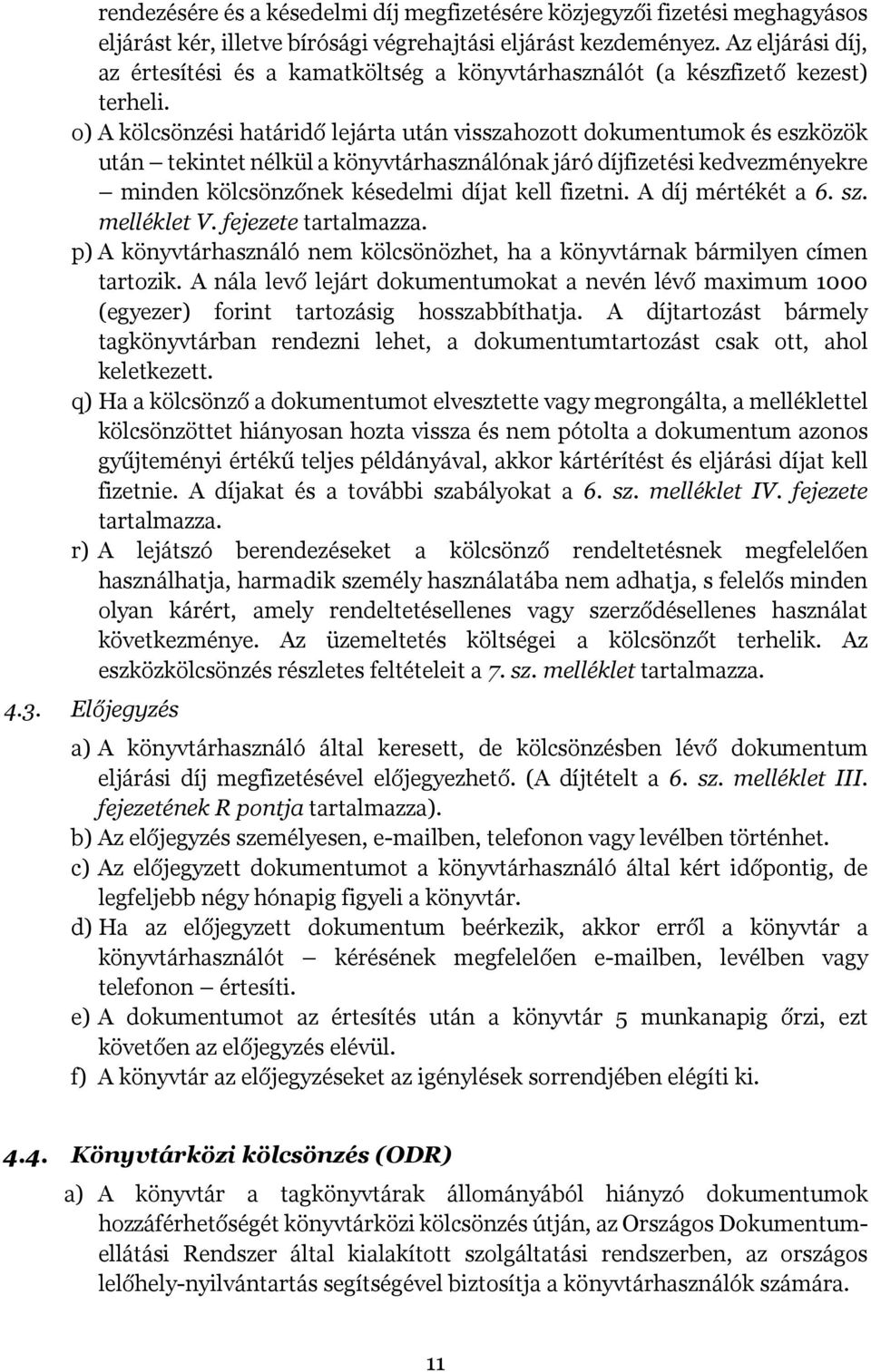 o) A kölcsönzési határidő lejárta után visszahozott dokumentumok és eszközök után tekintet nélkül a könyvtárhasználónak járó díjfizetési kedvezményekre minden kölcsönzőnek késedelmi díjat kell