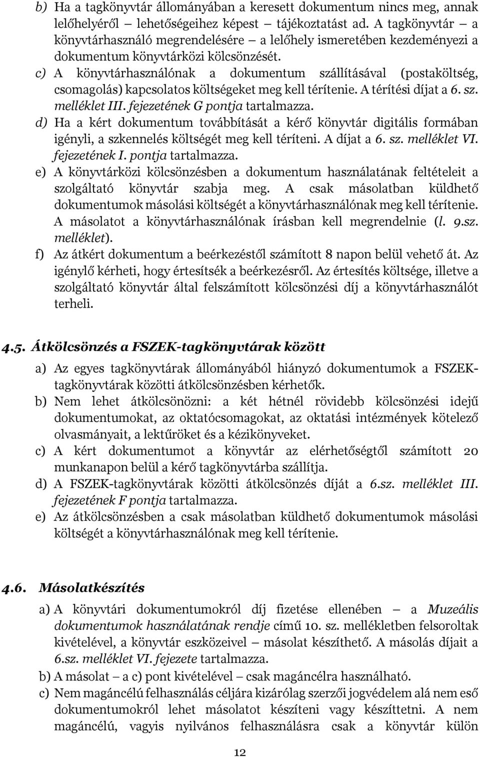 c) A könyvtárhasználónak a dokumentum szállításával (postaköltség, csomagolás) kapcsolatos költségeket meg kell térítenie. A térítési díjat a 6. sz. melléklet III. fejezetének G pontja tartalmazza.