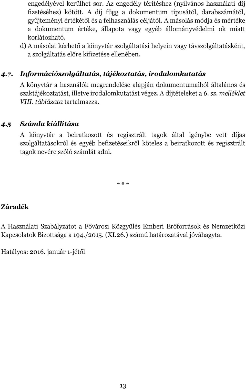 d) A másolat kérhető a könyvtár szolgáltatási helyein vagy távszolgáltatásként, a szolgáltatás előre kifizetése ellenében. 4.7.