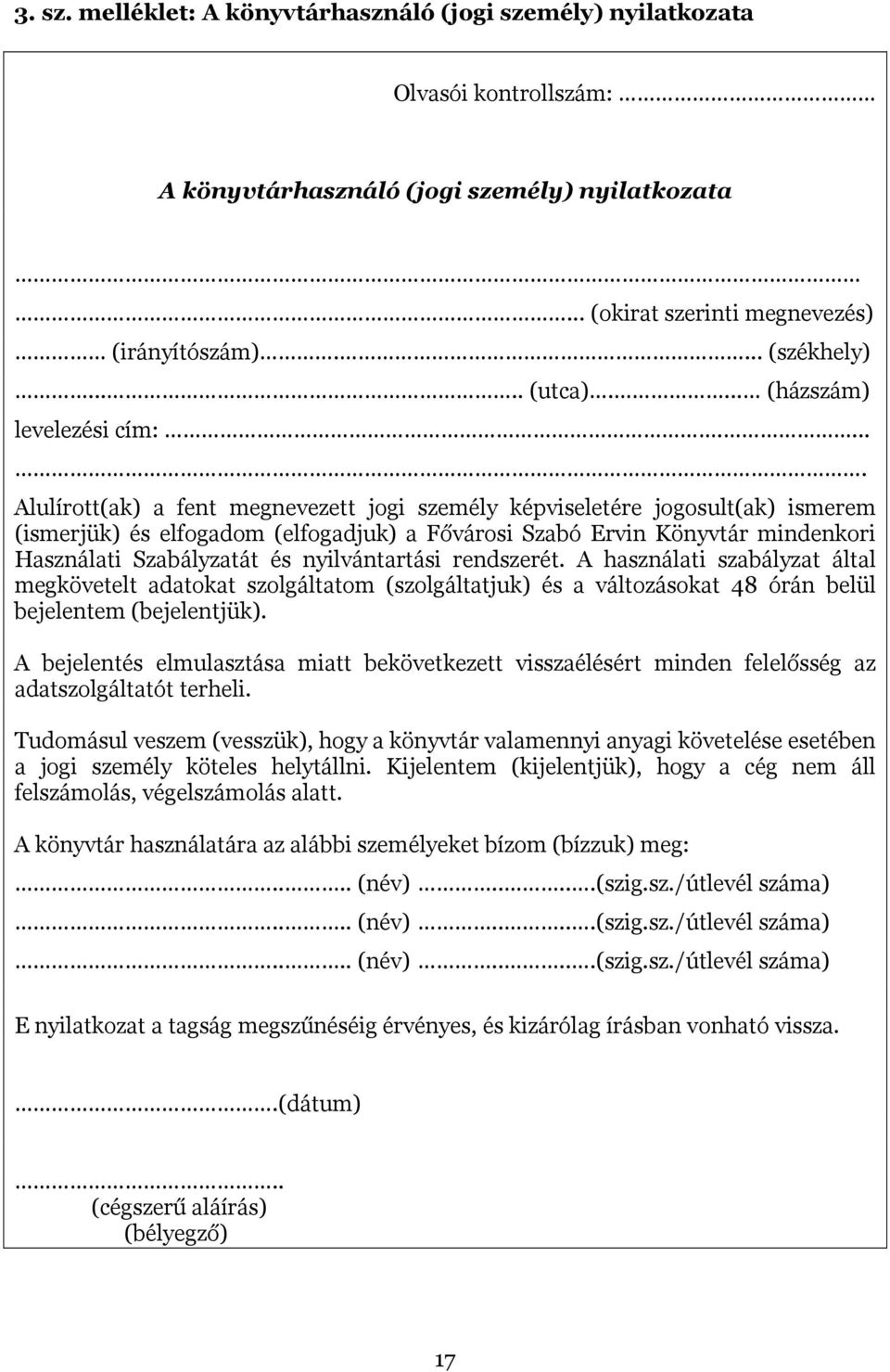.... Alulírott(ak) a fent megnevezett jogi személy képviseletére jogosult(ak) ismerem (ismerjük) és elfogadom (elfogadjuk) a Fővárosi Szabó Ervin Könyvtár mindenkori Használati Szabályzatát és