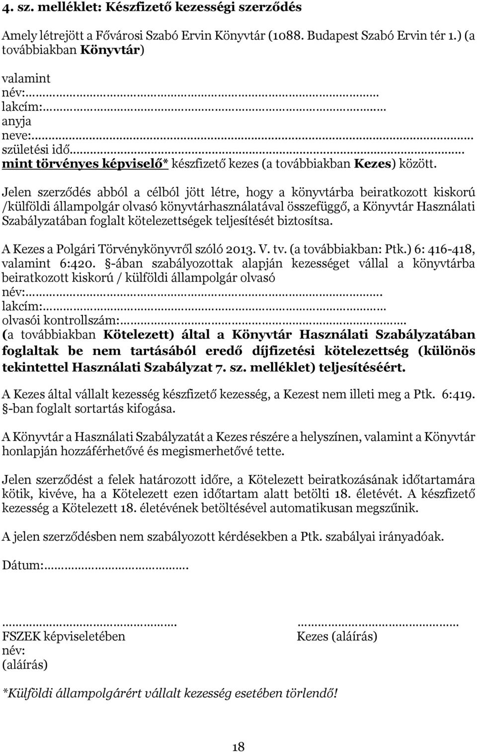 Jelen szerződés abból a célból jött létre, hogy a könyvtárba beiratkozott kiskorú /külföldi állampolgár olvasó könyvtárhasználatával összefüggő, a Könyvtár Használati Szabályzatában foglalt