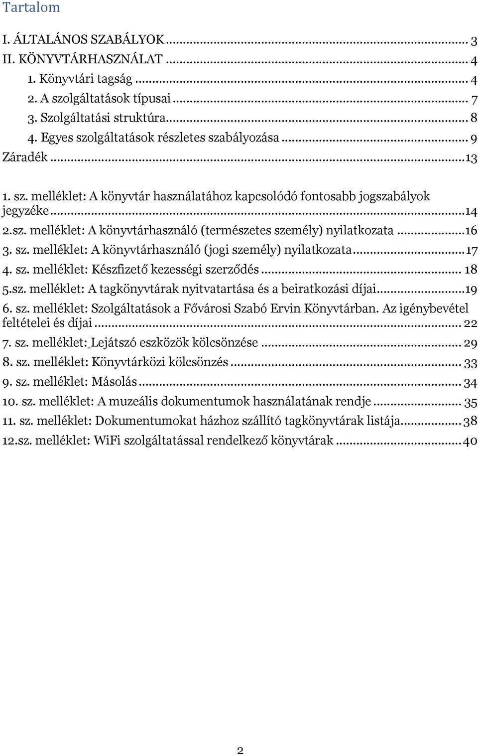 ..16 3. sz. melléklet: A könyvtárhasználó (jogi személy) nyilatkozata... 17 4. sz. melléklet: Készfizető kezességi szerződés... 18 5.sz. melléklet: A tagkönyvtárak nyitvatartása és a beiratkozási díjai.