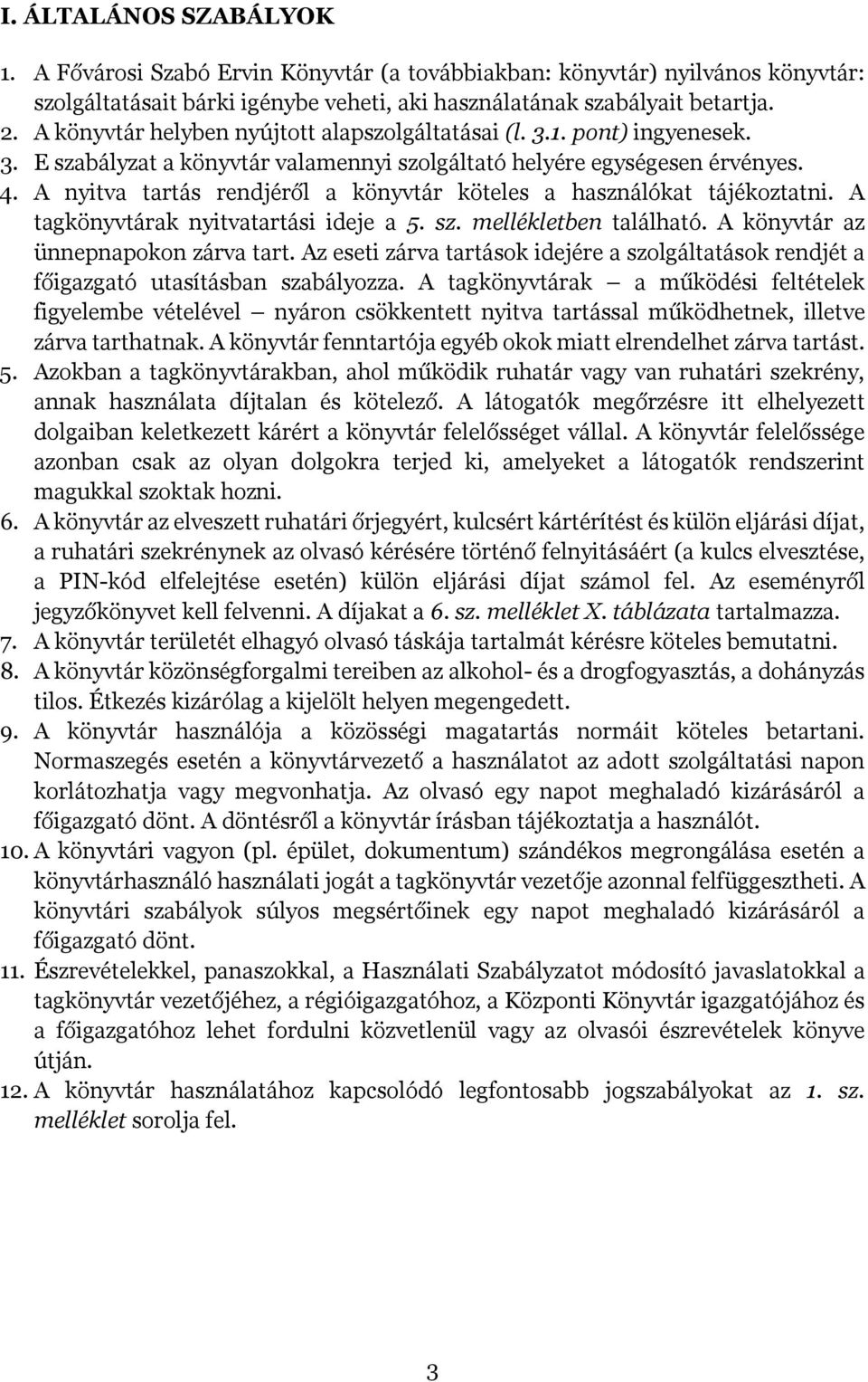 A nyitva tartás rendjéről a könyvtár köteles a használókat tájékoztatni. A tagkönyvtárak nyitvatartási ideje a 5. sz. mellékletben található. A könyvtár az ünnepnapokon zárva tart.