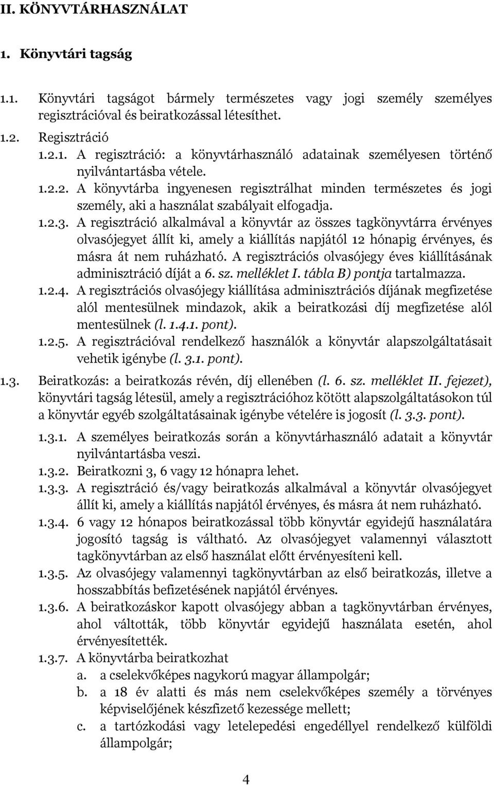 A regisztráció alkalmával a könyvtár az összes tagkönyvtárra érvényes olvasójegyet állít ki, amely a kiállítás napjától 12 hónapig érvényes, és másra át nem ruházható.