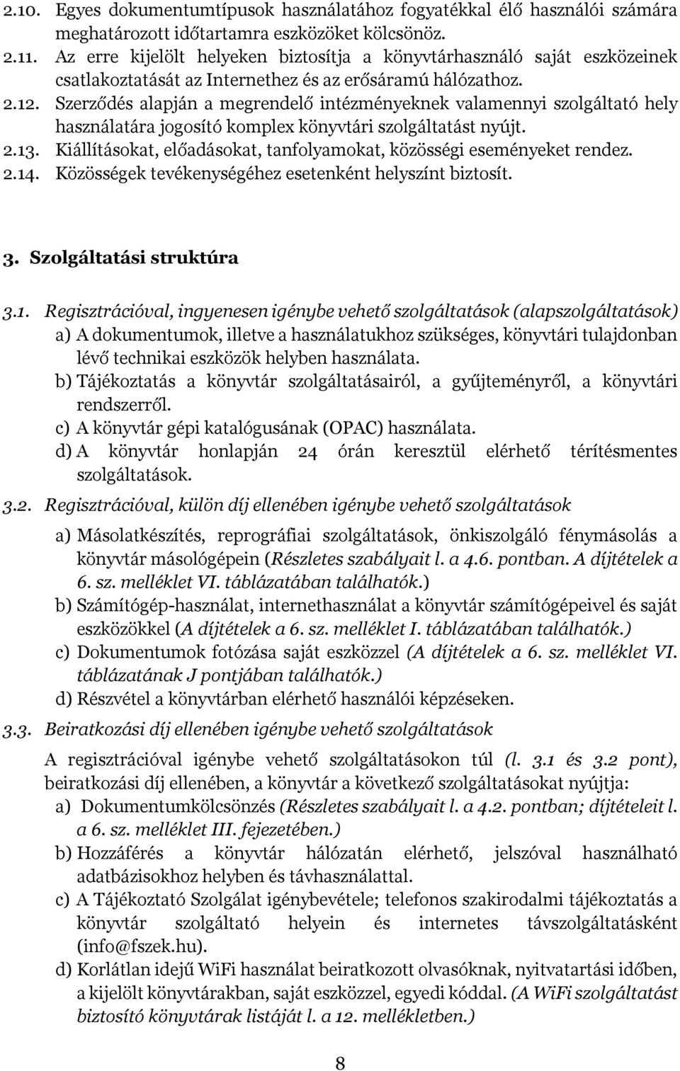 Szerződés alapján a megrendelő intézményeknek valamennyi szolgáltató hely használatára jogosító komplex könyvtári szolgáltatást nyújt. 2.13.