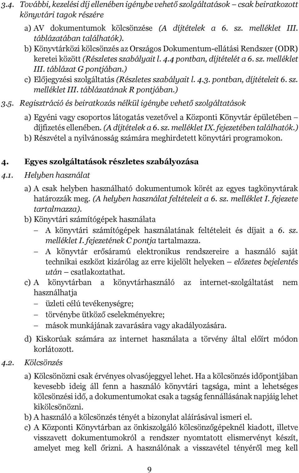 táblázat G pontjában.) c) Előjegyzési szolgáltatás (Részletes szabályait l. 4.3. pontban, díjtételeit 6. sz. melléklet III. táblázatának R pontjában.) 3.5.